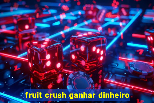 fruit crush ganhar dinheiro